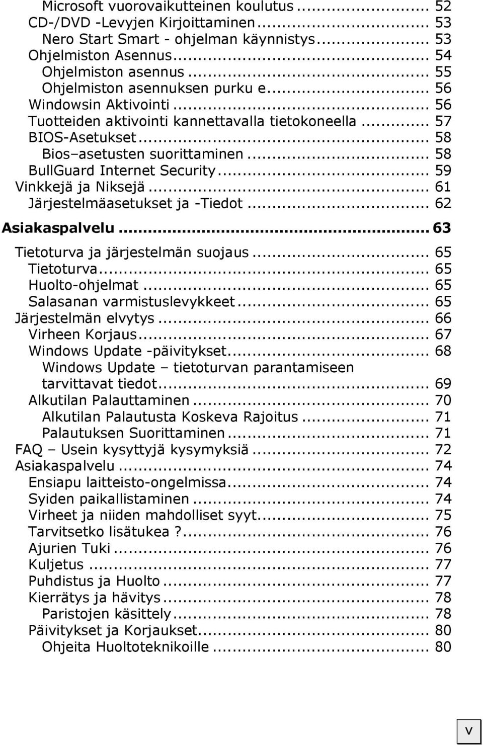 .. 58 BullGuard Internet Security... 59 Vinkkejä ja Niksejä... 61 Järjestelmäasetukset ja -Tiedot... 62 Asiakaspalvelu... 63 Tietoturva ja järjestelmän suojaus... 65 Tietoturva... 65 Huolto-ohjelmat.