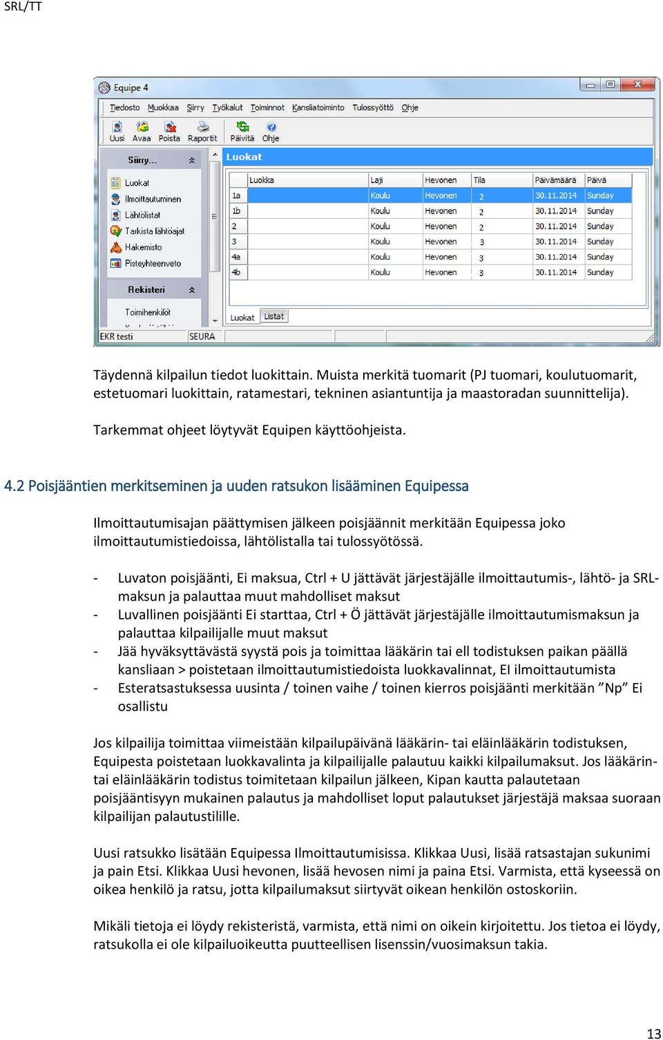 2 Poisjääntien merkitseminen ja uuden ratsukon lisääminen Equipessa Ilmoittautumisajan päättymisen jälkeen poisjäännit merkitään Equipessa joko ilmoittautumistiedoissa, lähtölistalla tai