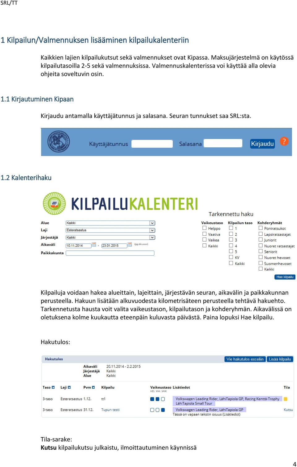 Hakuun lisätään alkuvuodesta kilometrisäteen perusteella tehtävä hakuehto. Tarkennetusta hausta voit valita vaikeustason, kilpailutason ja kohderyhmän.