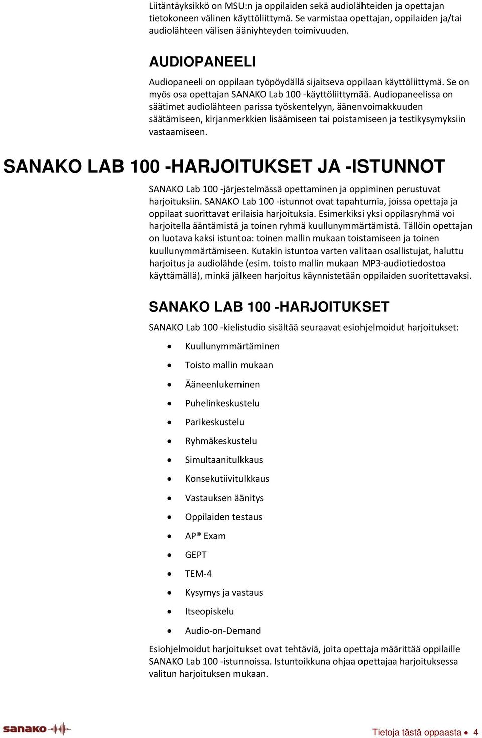 Audiopaneelissa on säätimet audiolähteen parissa työskentelyyn, äänenvoimakkuuden säätämiseen, kirjanmerkkien lisäämiseen tai poistamiseen ja testikysymyksiin vastaamiseen.