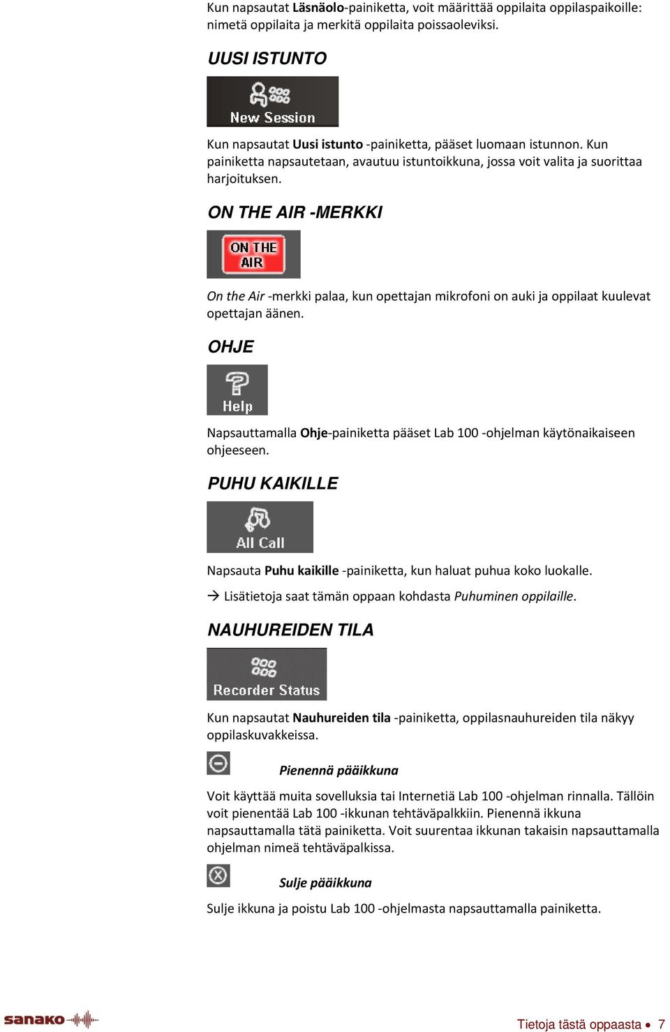 ON THE AIR -MERKKI On the Air merkki palaa, kun opettajan mikrofoni on auki ja oppilaat kuulevat opettajan äänen. OHJE Napsauttamalla Ohje painiketta pääset Lab 100 ohjelman käytönaikaiseen ohjeeseen.