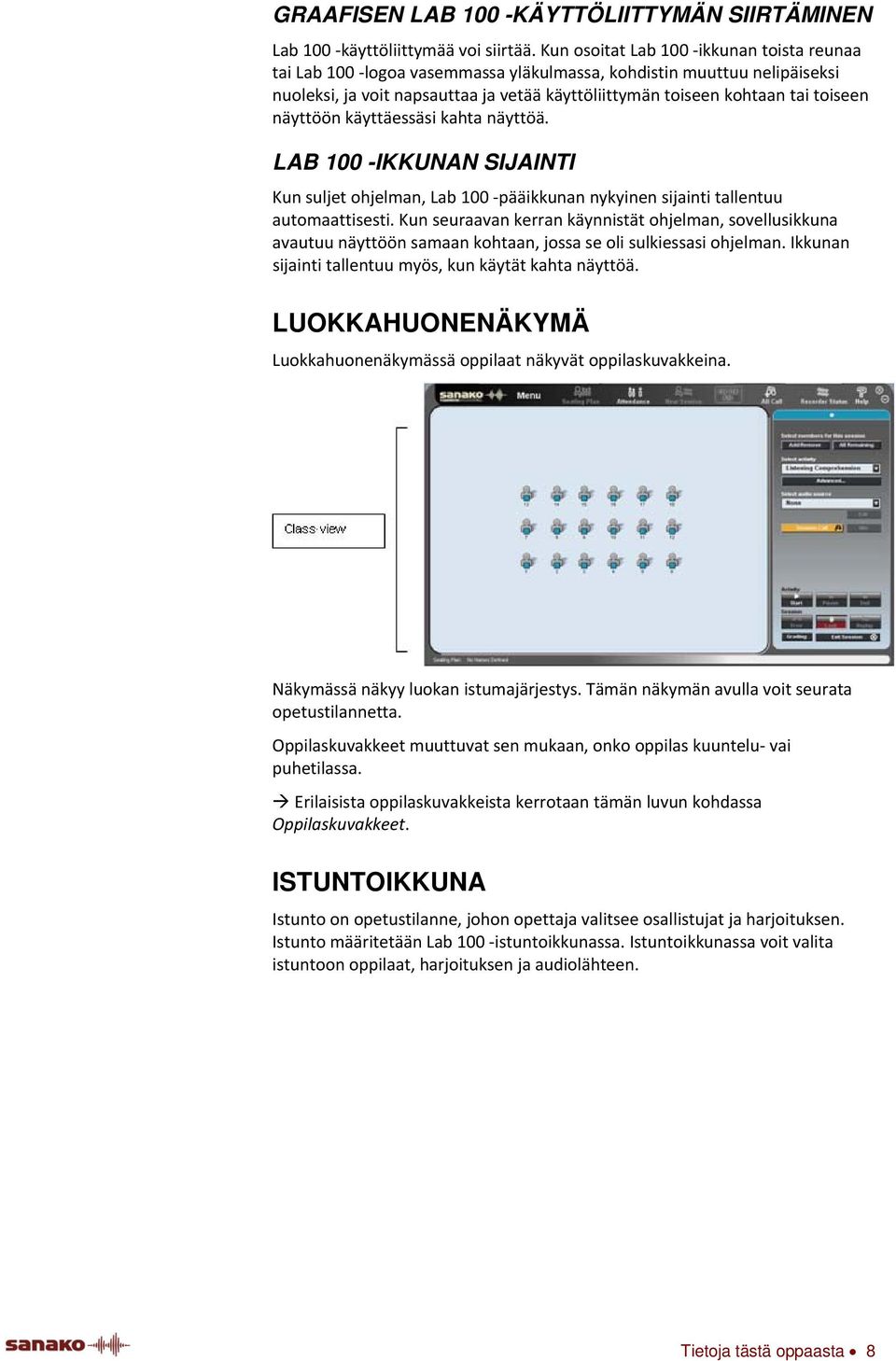 näyttöön käyttäessäsi kahta näyttöä. LAB 100 -IKKUNAN SIJAINTI Kun suljet ohjelman, Lab 100 pääikkunan nykyinen sijainti tallentuu automaattisesti.