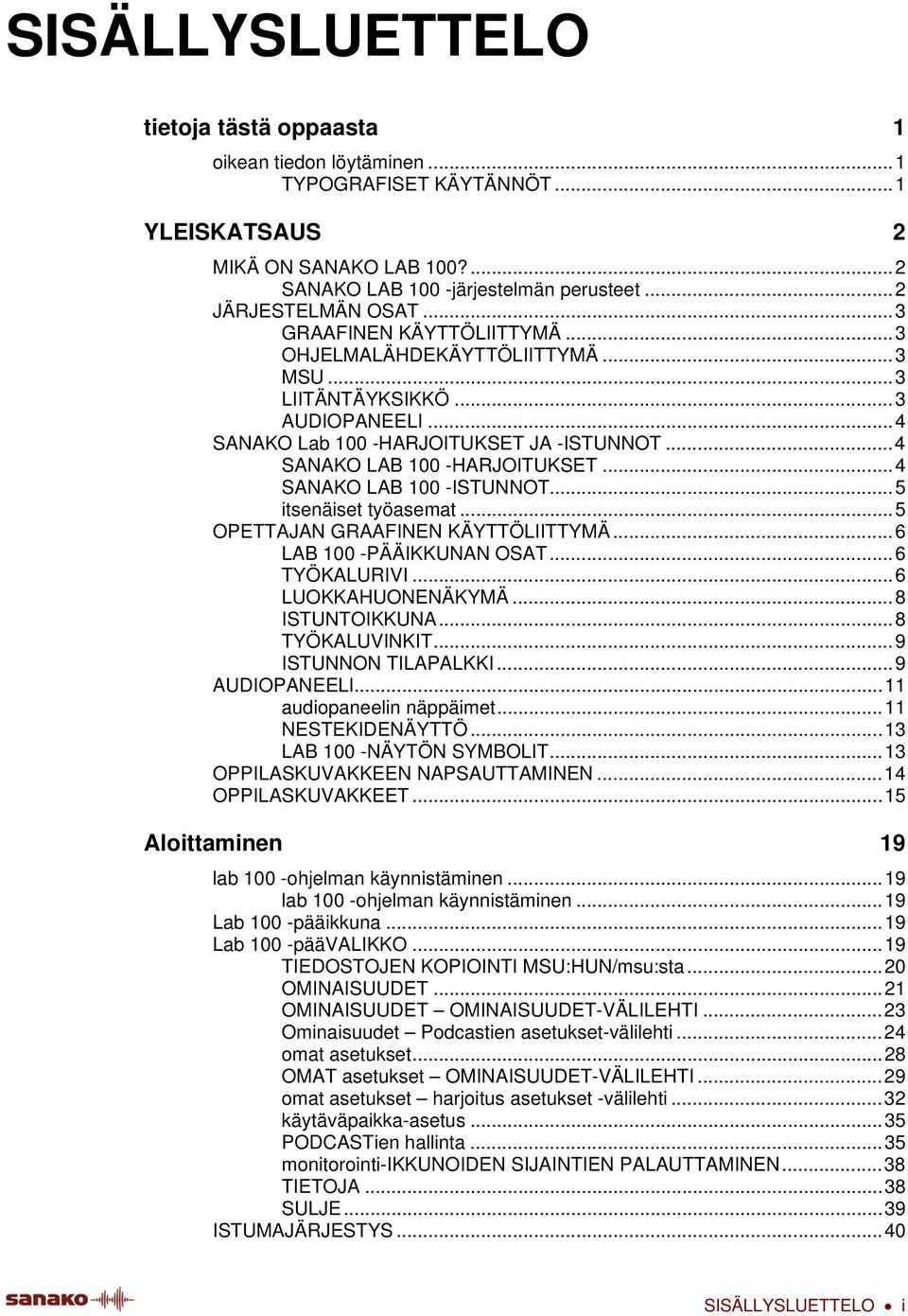 ..4 SANAKO LAB 100 -ISTUNNOT...5 itsenäiset työasemat...5 OPETTAJAN GRAAFINEN KÄYTTÖLIITTYMÄ...6 LAB 100 -PÄÄIKKUNAN OSAT...6 TYÖKALURIVI...6 LUOKKAHUONENÄKYMÄ...8 ISTUNTOIKKUNA...8 TYÖKALUVINKIT.