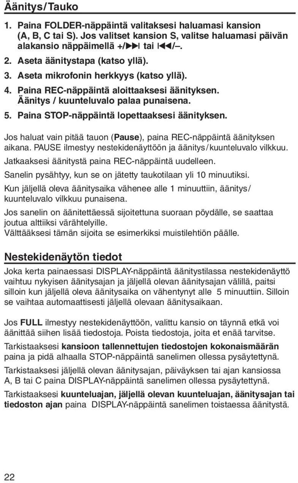 Paina STOP-näppäintä lopettaaksesi äänityksen. Jos haluat vain pitää tauon (Pause), paina REC-näppäintä äänityksen aikana. PAUSE ilmestyy nestekidenäyttöön ja äänitys/kuunteluvalo vilkkuu.