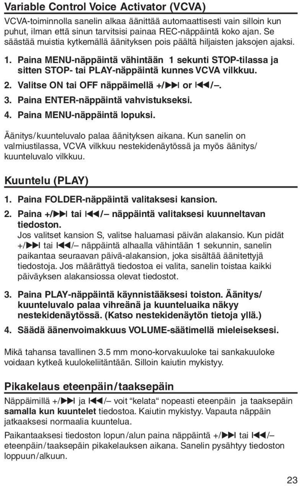 Valitse ON tai OFF näppäimellä +/ç or /. 3. Paina ENTER-näppäintä vahvistukseksi. 4. Paina MENU-näppäintä lopuksi. Äänitys/kuunteluvalo palaa äänityksen aikana.