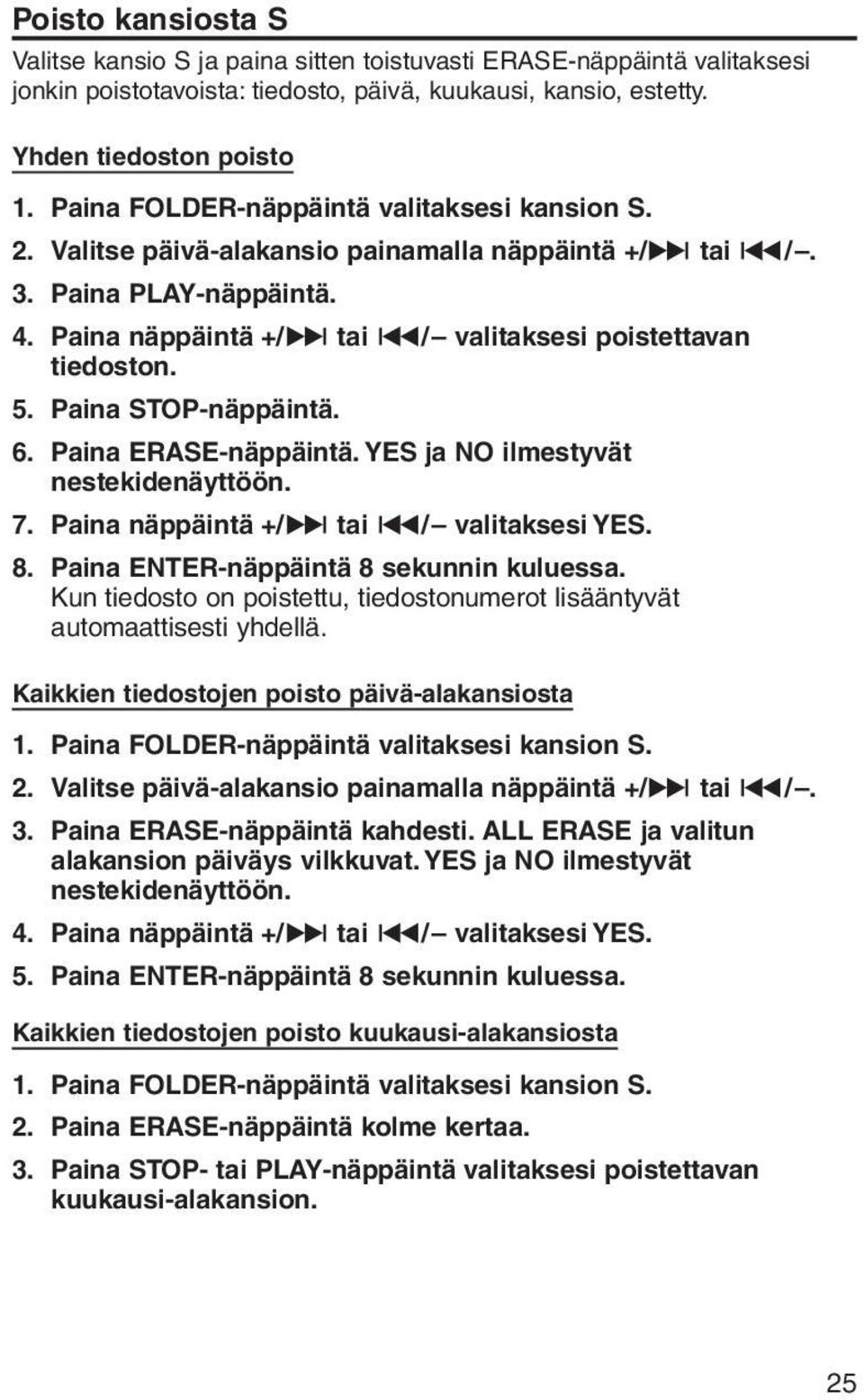 Paina STOP-näppäintä. 6. Paina ERASE-näppäintä. YES ja NO ilmestyvät nestekidenäyttöön. 7. Paina näppäintä +/ç tai / valitaksesi YES. 8. Paina ENTER-näppäintä 8 sekunnin kuluessa.