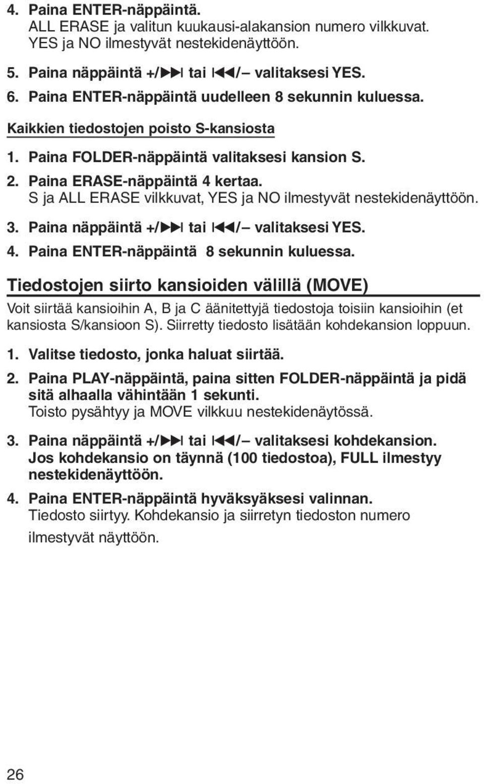 S ja ALL ERASE vilkkuvat, YES ja NO ilmestyvät nestekidenäyttöön. 3. Paina näppäintä +/ç tai / valitaksesi YES. 4. Paina ENTER-näppäintä 8 sekunnin kuluessa.