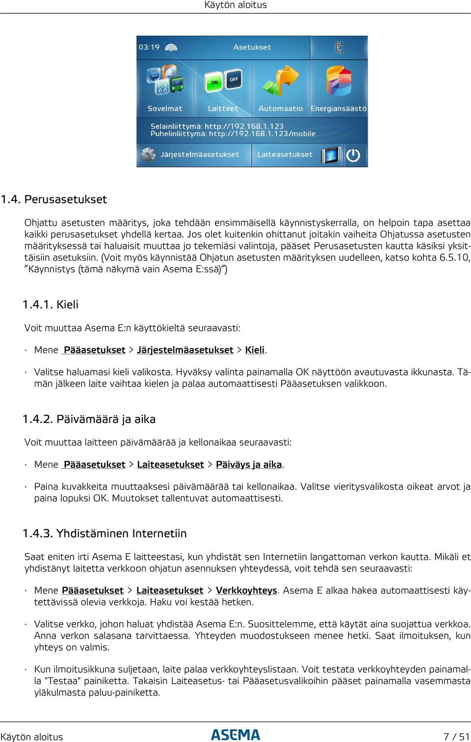 (Voit myös käynnistää Ohjatun asetusten määrityksen uudelleen, katso kohta 6.5.10, Käynnistys (tämä näkymä vain Asema E:ssä) ) 1.4.1. Kieli Voit muuttaa Asema E:n käyttökieltä seuraavasti: Mene Pääasetukset > > Kieli.