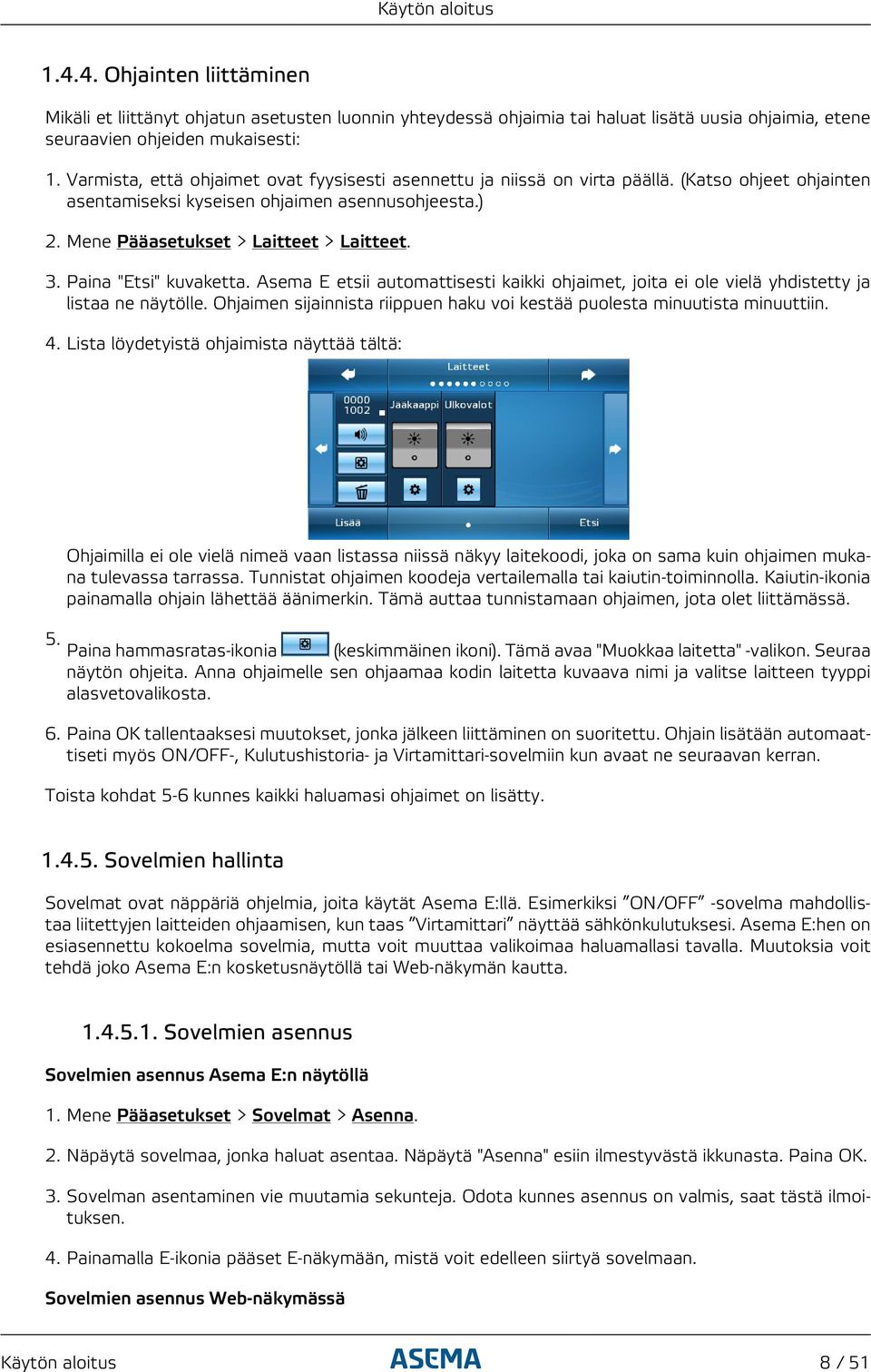 Paina "Etsi" kuvaketta. Asema E etsii automattisesti kaikki ohjaimet, joita ei ole vielä yhdistetty ja listaa ne näytölle. Ohjaimen sijainnista riippuen haku voi kestää puolesta minuutista minuuttiin.