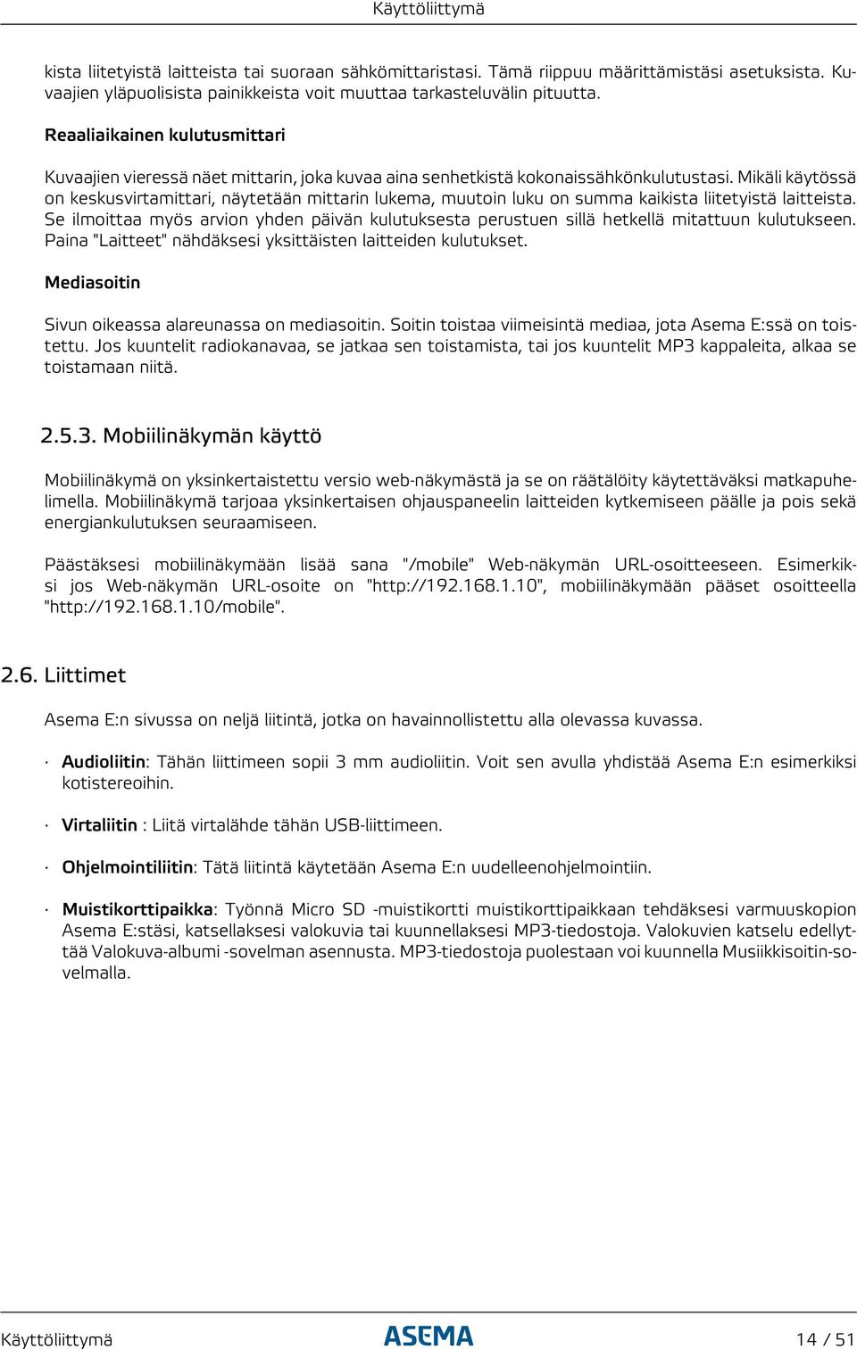 Mikäli käytössä on keskusvirtamittari, näytetään mittarin lukema, muutoin luku on summa kaikista liitetyistä laitteista.