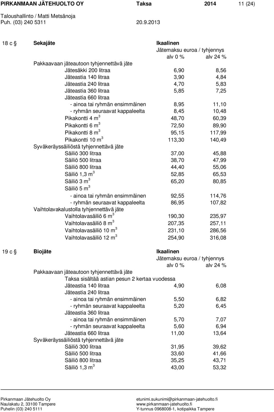 Pikakontti 10 m 3 113,30 140,49 Säiliö 300 litraa 37,00 45,88 Säiliö 500 litraa 38,70 47,99 Säiliö 800 litraa 44,40 55,06 Säiliö 1,3 m 3 52,85 65,53 Säiliö 3 m 3 65,20 80,85 Säiliö 5 m 3 - ainoa tai