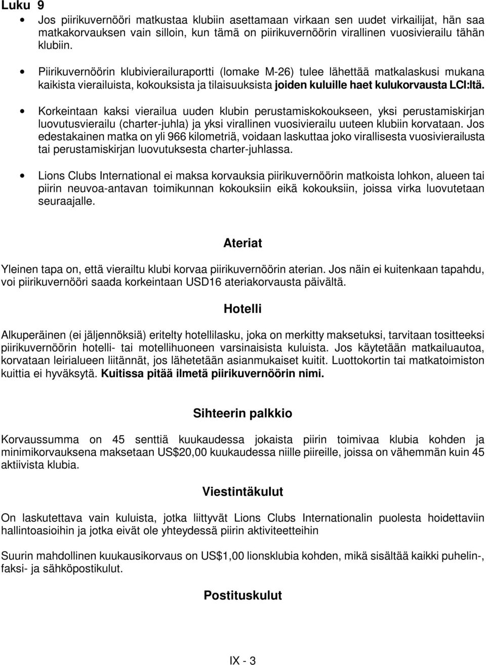 Korkeintaan kaksi vierailua uuden klubin perustamiskokoukseen, yksi perustamiskirjan luovutusvierailu (charter-juhla) ja yksi virallinen vuosivierailu uuteen klubiin korvataan.