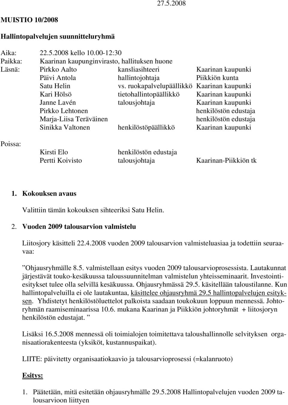 ruokapalvelupäällikkö Kaarinan kaupunki Kari Hölsö tietohallintopäällikkö Kaarinan kaupunki Janne Lavén talousjohtaja Kaarinan kaupunki Pirkko Lehtonen henkilöstön edustaja Marja-Liisa Teräväinen