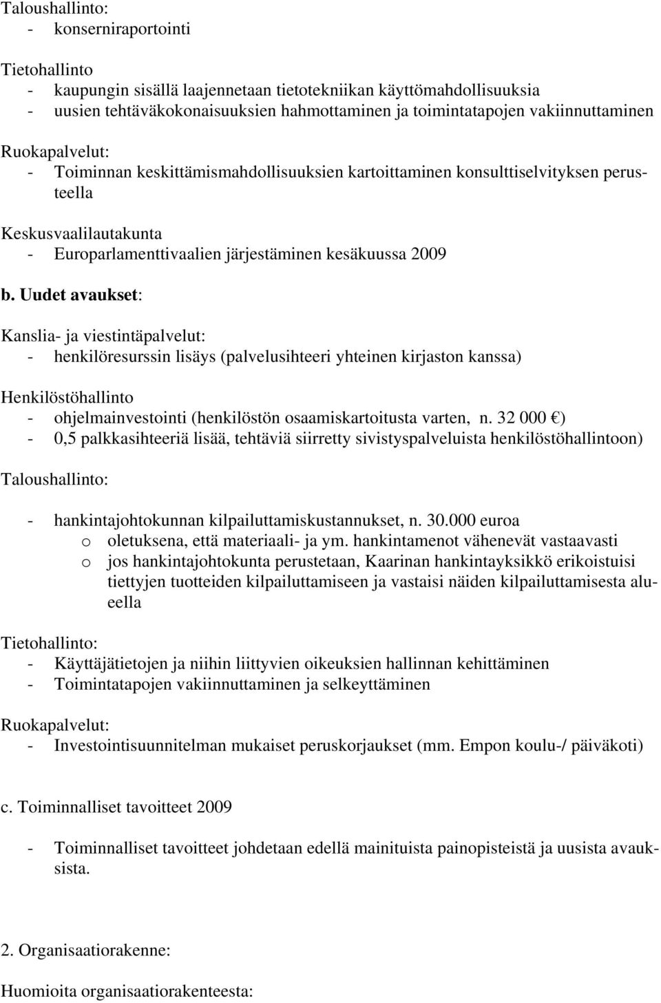 Uudet avaukset: Kanslia- ja viestintäpalvelut: - henkilöresurssin lisäys (palvelusihteeri yhteinen kirjaston kanssa) Henkilöstöhallinto - ohjelmainvestointi (henkilöstön osaamiskartoitusta varten, n.