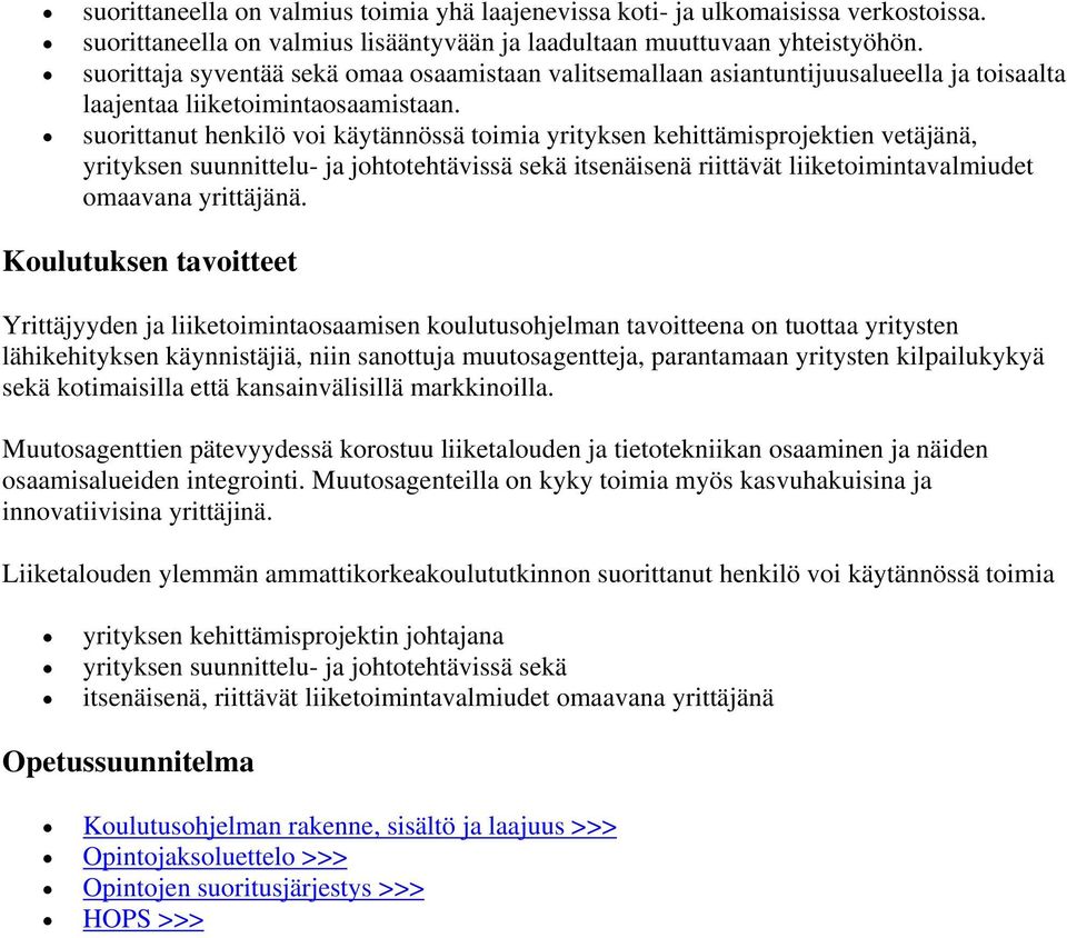 suorittanut henkilö voi käytännössä toimia yrityksen kehittämisprojektien vetäjänä, yrityksen suunnittelu- ja johtotehtävissä sekä itsenäisenä riittävät liiketoimintavalmiudet omaavana yrittäjänä.