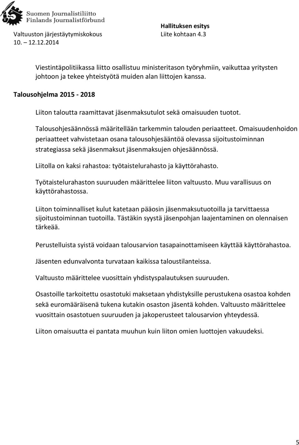 Omaisuudenhoidon periaatteet vahvistetaan osana talousohjesääntöä olevassa sijoitustoiminnan strategiassa sekä jäsenmaksut jäsenmaksujen ohjesäännössä.