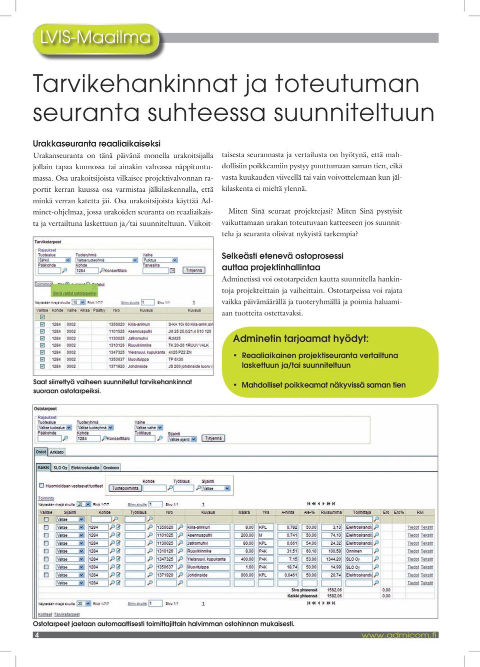 Osa urakoitsijoista käyttää Adminet-ohjelmaa, jossa urakoiden seuranta on reaaliaikaista ja vertailtuna laskettuun ja/tai suunniteltuun.