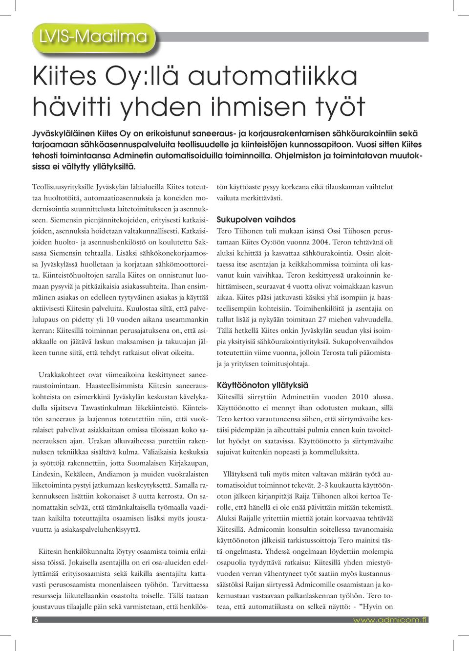 Teollisuusyrityksille Jyväskylän lähialueilla Kiites toteuttaa huoltotöitä, automaatioasennuksia ja koneiden modernisointia suunnittelusta laitetoimitukseen ja asennukseen.
