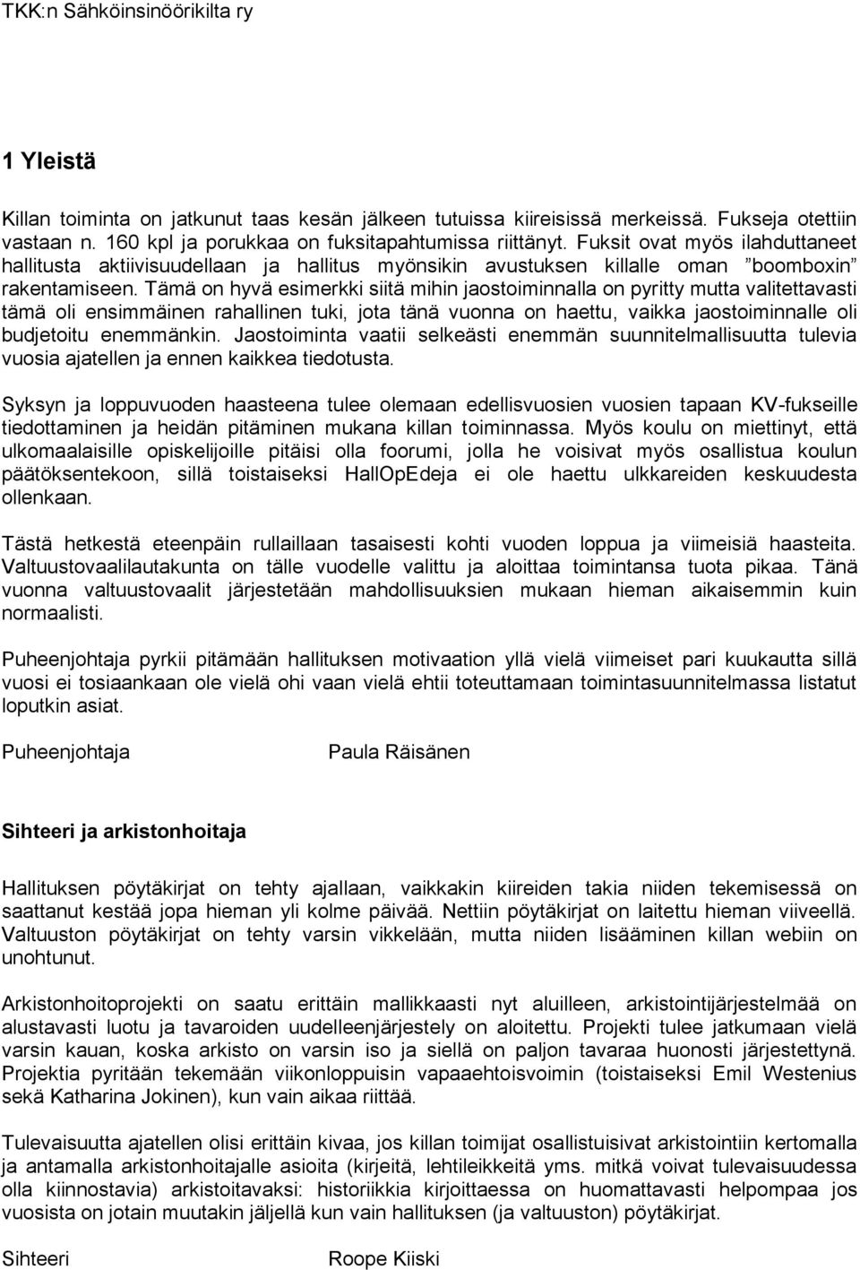 Tämä on hyvä esimerkki siitä mihin jaostoiminnalla on pyritty mutta valitettavasti tämä oli ensimmäinen rahallinen tuki, jota tänä vuonna on haettu, vaikka jaostoiminnalle oli budjetoitu enemmänkin.