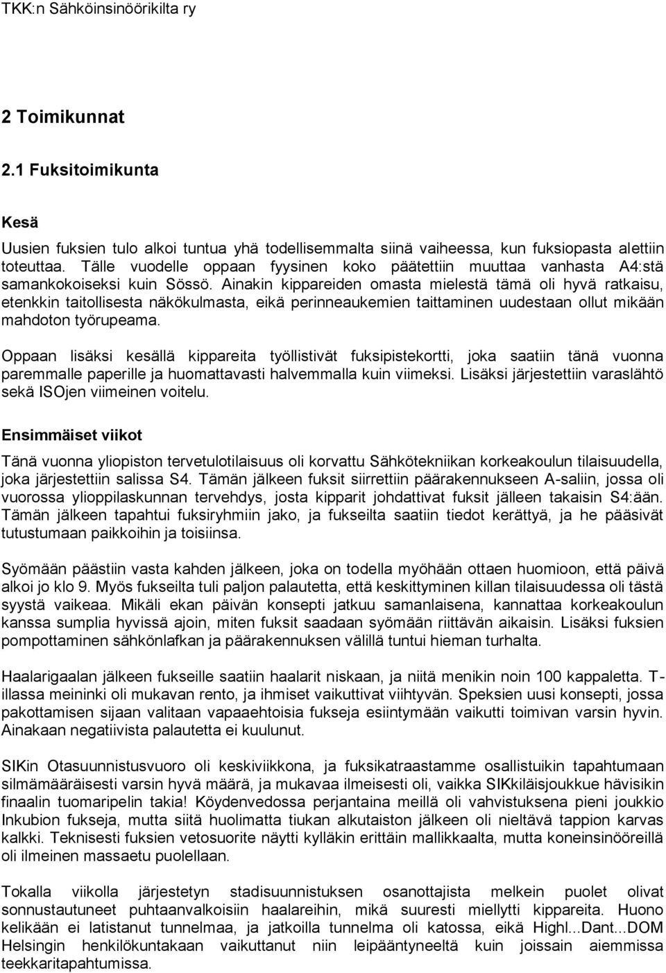 Ainakin kippareiden omasta mielestä tämä oli hyvä ratkaisu, etenkkin taitollisesta näkökulmasta, eikä perinneaukemien taittaminen uudestaan ollut mikään mahdoton työrupeama.