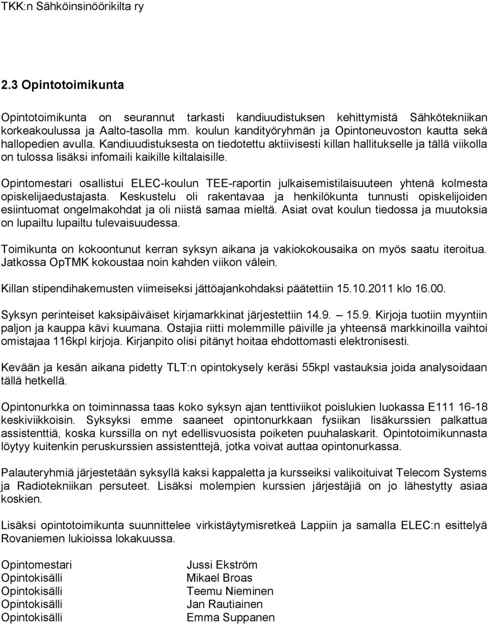 Kandiuudistuksesta on tiedotettu aktiivisesti killan hallitukselle ja tällä viikolla on tulossa lisäksi infomaili kaikille kiltalaisille.