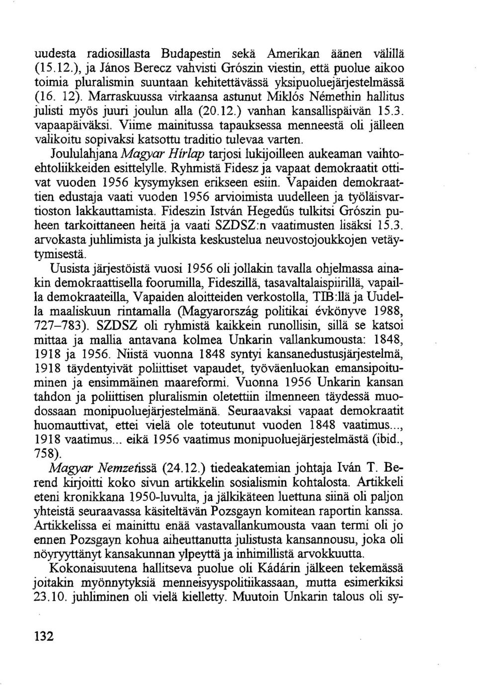 Marraskuussa virkaansa astunut Miklós Némethin hallitus julisti myös juuri joulun alla (20.12.) vanhan kansallispäivän 15.3. vapaapäiväksi.