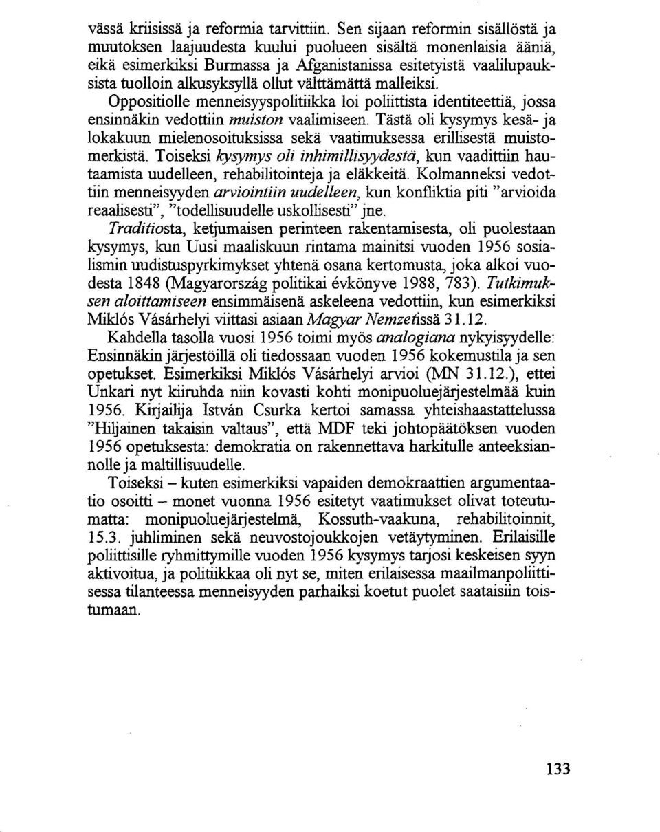 välttämättä malleiksi. Oppositiolle menneisyyspolitiikka loi poliittista identiteettiä, jossa ensinnäkin vedottiin muiston vaalimiseen.