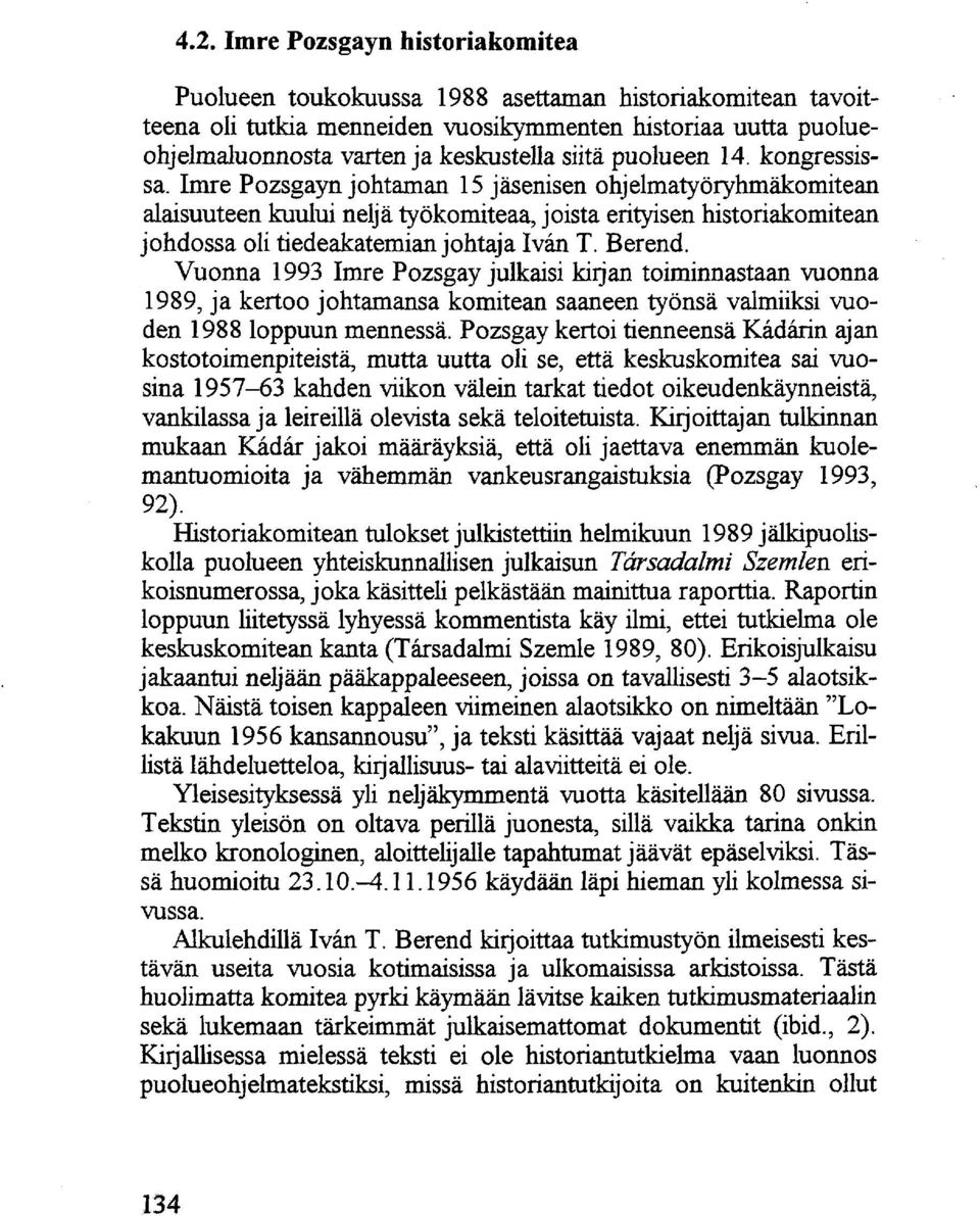 Imre Pozsgayn johtaman 15 jäsenisen ohjelmatyöryhmäkomitean alaisuuteen kuului neljä työkomiteaa, joista erityisen historiakomitean johdossa oli tiedeakatemian johtaja Iván T. Berend.