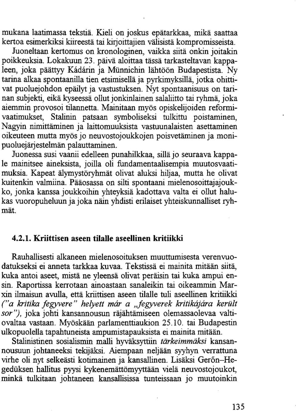Ny tarina alkaa spontaanilla tien etsimisellä ja pyrkimyksillä, jotka ohittivat puoluejohdon epäilyt ja vastustuksen.