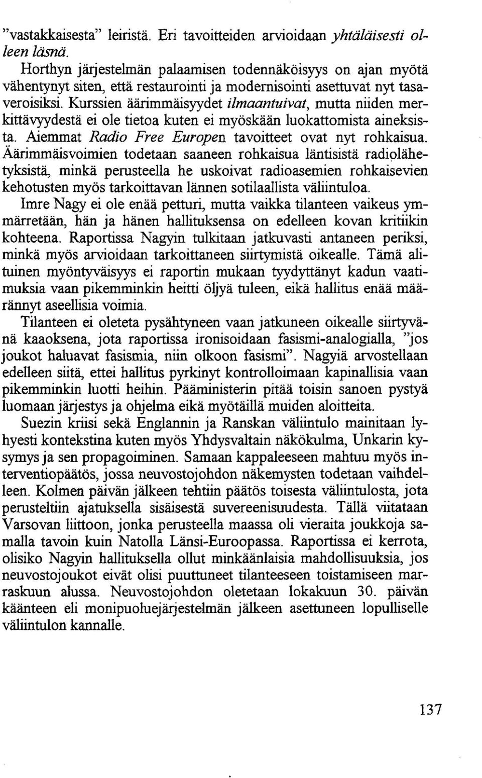Kurssien äärimmäisyydet ilmaantuivat, mutta niiden merkittävyydestä ei ole tietoa kuten ei myöskään luokattomista aineksista. Aiemmat Radio Free Europen tavoitteet ovat nyt rohkaisua.