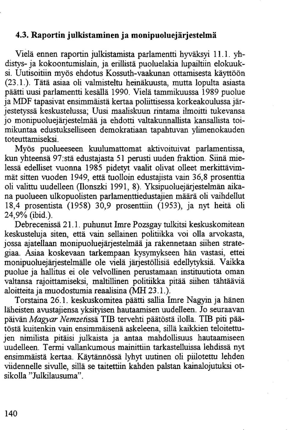 Vielä tammikuussa 1989 puolue ja MDF tapasivat ensimmäistä kertaa poliittisessa korkeakoulussa järjestetyssä keskustelussa; Uusi maaliskuun rintama ilmoitti tukevansa jo monipuoluejärjestelmää ja