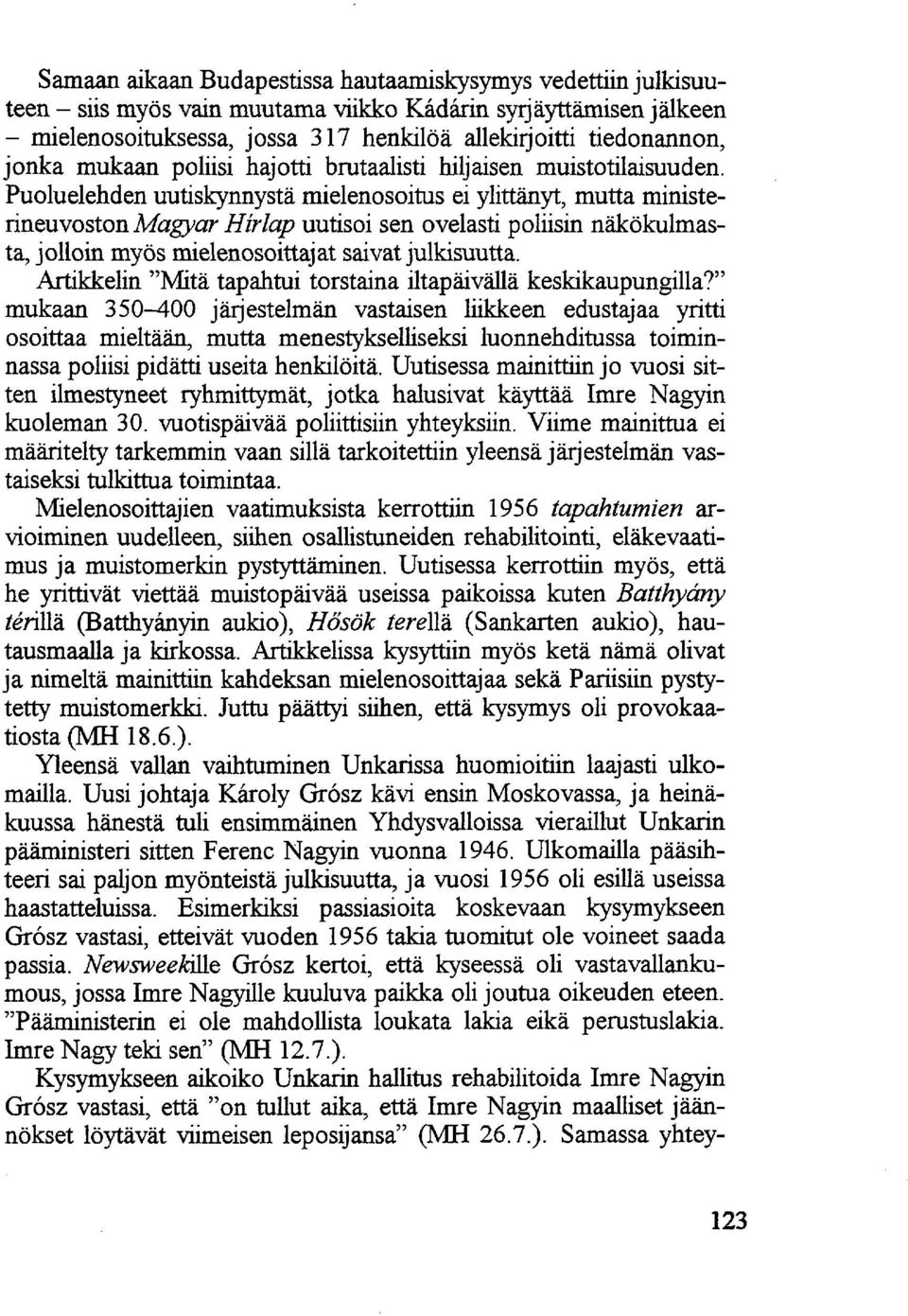 Puoluelehden uutiskynnystä mielenosoitus ei ylittänyt, mutta ministerineuvoston Magyar Hírlap uutisoi sen ovelasti poliisin näkökulmasta, jolloin myös mielenosoittajat saivat julkisuutta.