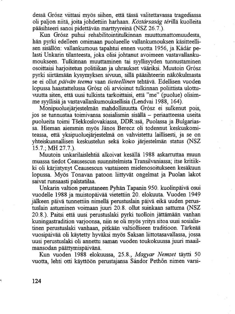 Unkarin tilanteesta, joka olisi johtanut avoimeen vastavallankumoukseen. Tulkinnan muuttaminen tai syyllisyyden tunnustaminen osoittaisi harjoitetun politiikan ja uhraukset vääriksi.