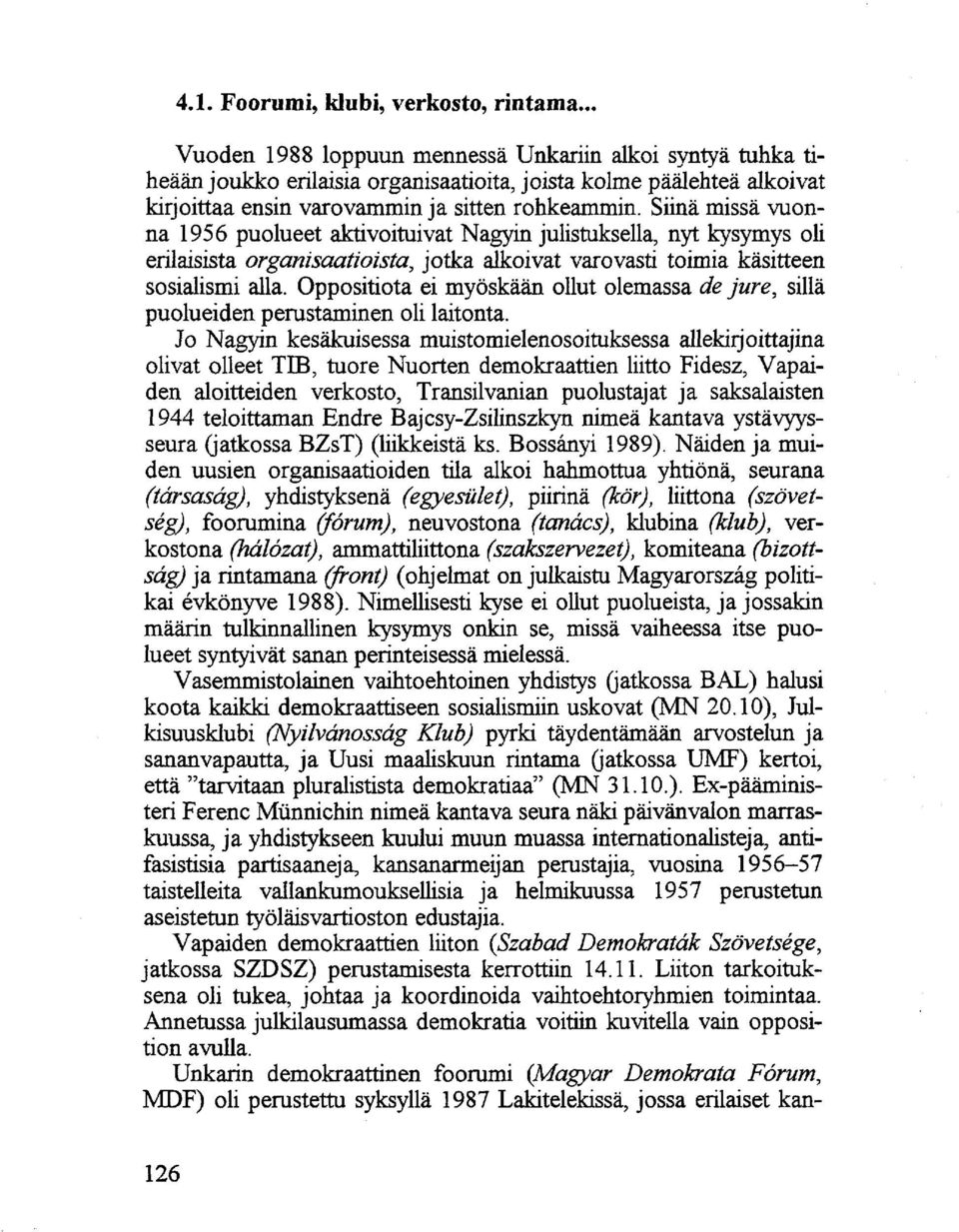 Siinä missä vuonna 1956 puolueet aktivoituivat Nagyin julistuksella, nyt kysymys oli erilaisista organisaatioista, jotka alkoivat varovasti toimia käsitteen sosialismi alla.