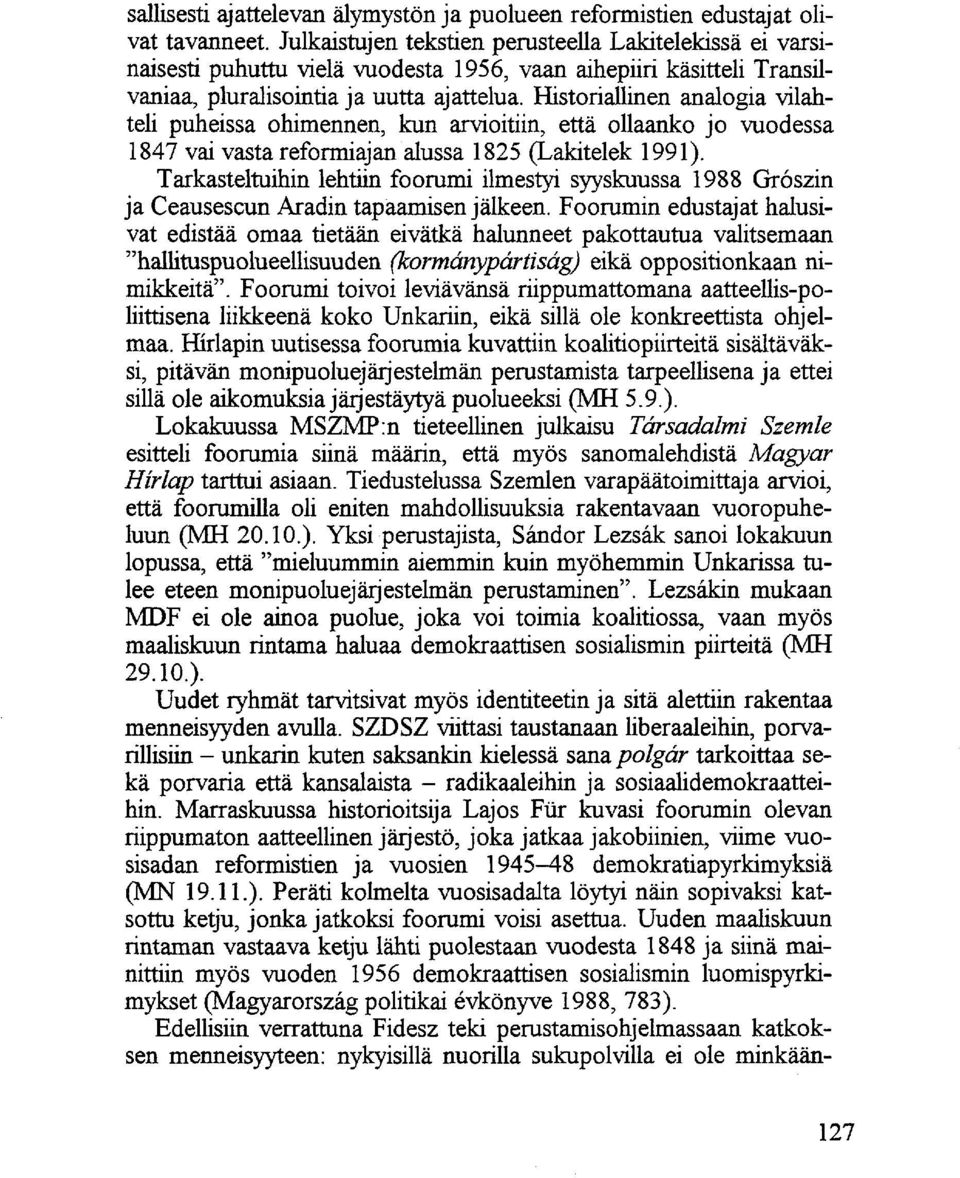 Historiallinen analogia vilahteli puheissa ohimennen, kun arvioitiin, että ollaanko jo vuodessa 1847 vai vasta reformiajan alussa 1825 (Lakitelek 1991).