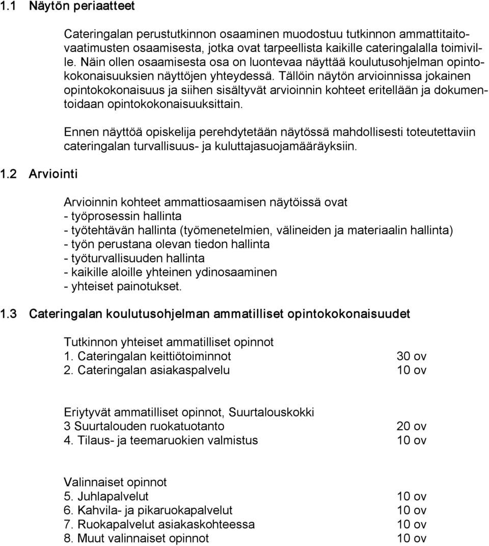 Tällöin näytön arvioinnissa jokainen opintokokonaisuus ja siihen sisältyvät arvioinnin kohteet eritellään ja dokumentoidaan opintokokonaisuuksittain.