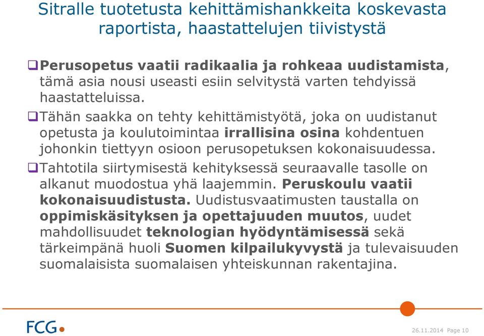 Tähän saakka on tehty kehittämistyötä, joka on uudistanut opetusta ja koulutoimintaa irrallisina osina kohdentuen johonkin tiettyyn osioon perusopetuksen kokonaisuudessa.