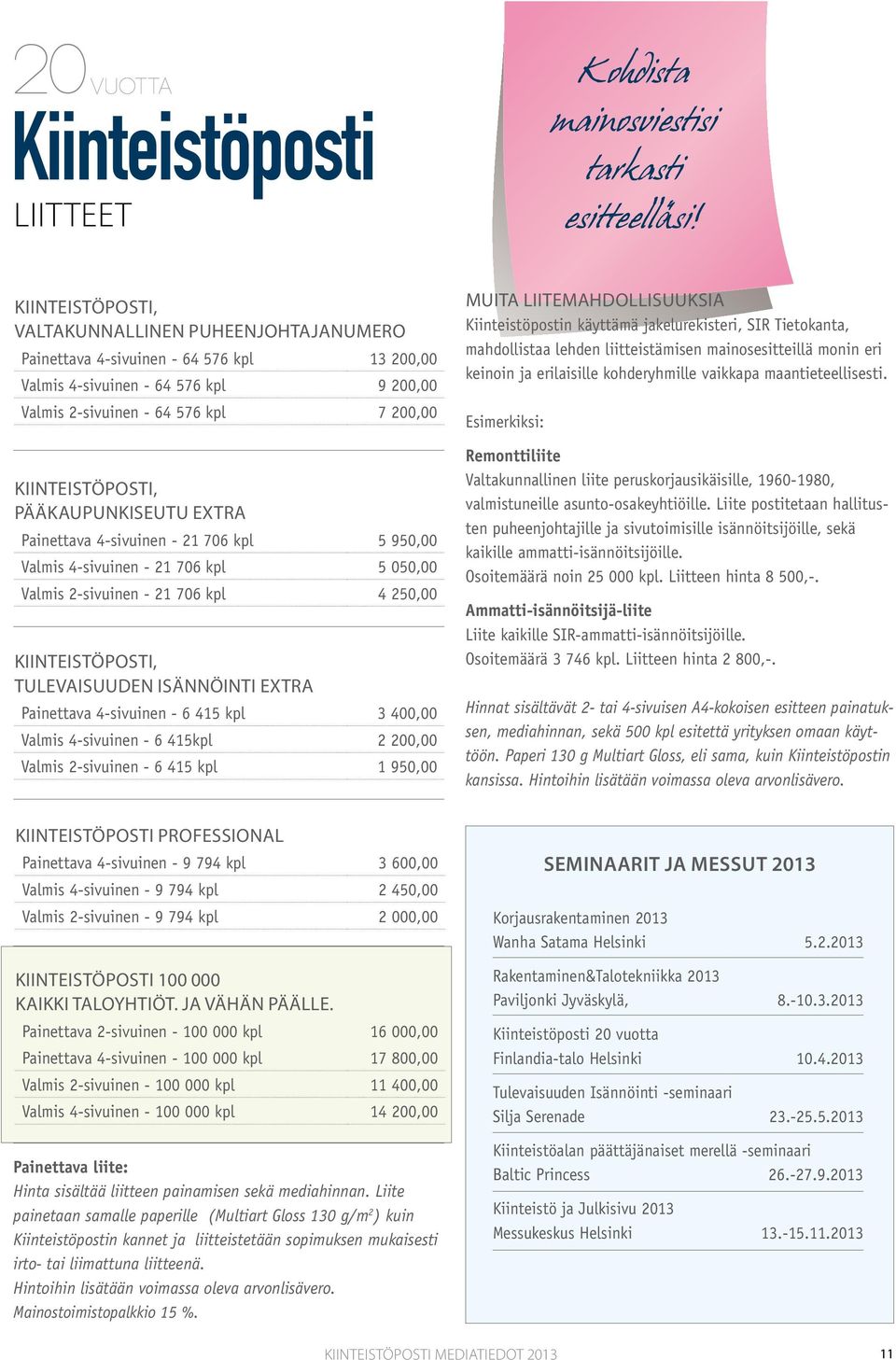 Pääkaupunkiseutu Extra Painettava 4-sivuinen - 21 706 kpl 5 950,00 Valmis 4-sivuinen - 21 706 kpl 5 050,00 Valmis 2-sivuinen - 21 706 kpl 4 250,00 Kiinteistöposti, Tulevaisuuden Isännöinti Extra