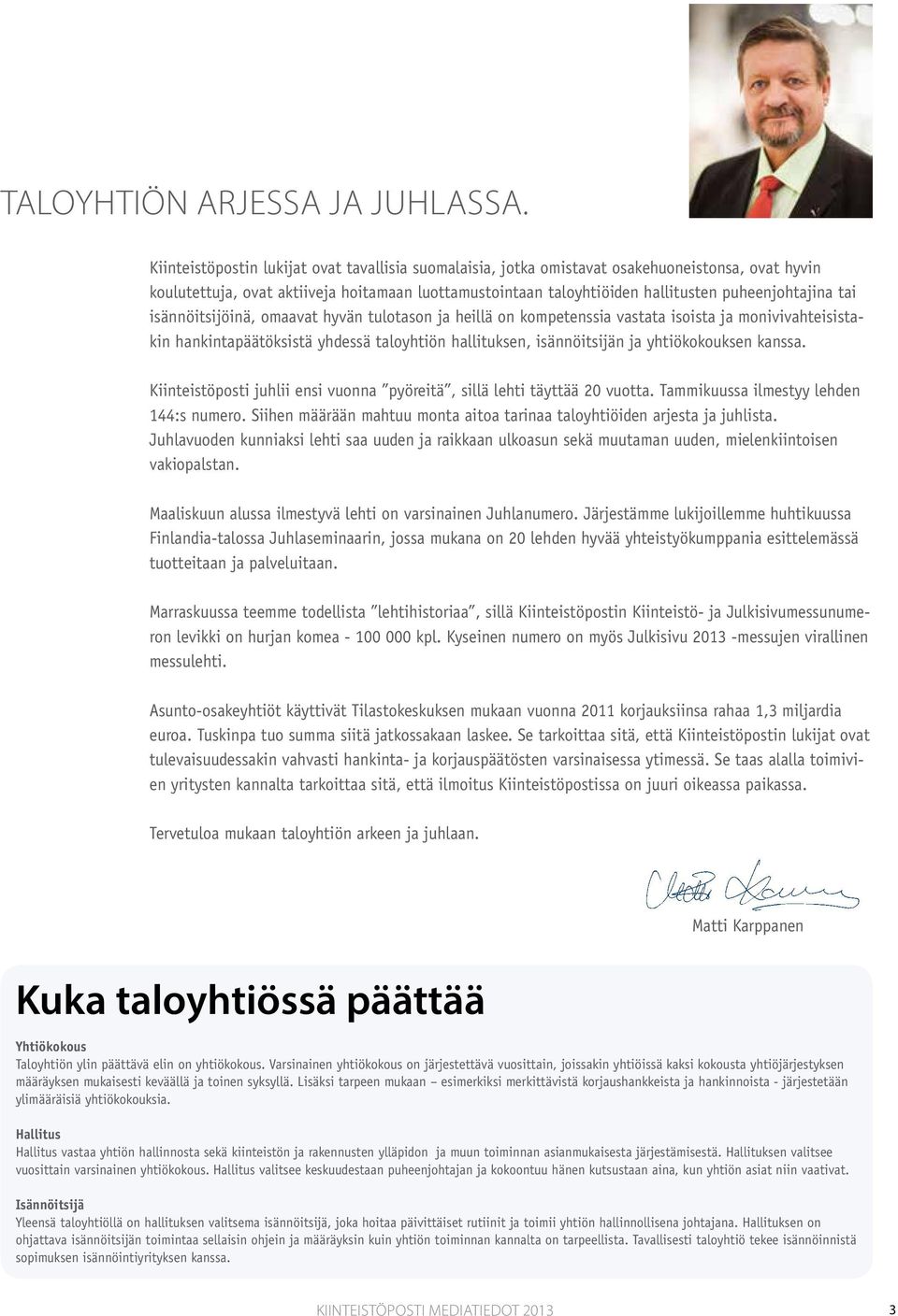 tai isännöitsijöinä, omaavat hyvän tulotason ja heillä on kompetenssia vastata isoista ja monivivahteisistakin hankintapäätöksistä yhdessä taloyhtiön hallituksen, isännöitsijän ja yhtiökokouksen