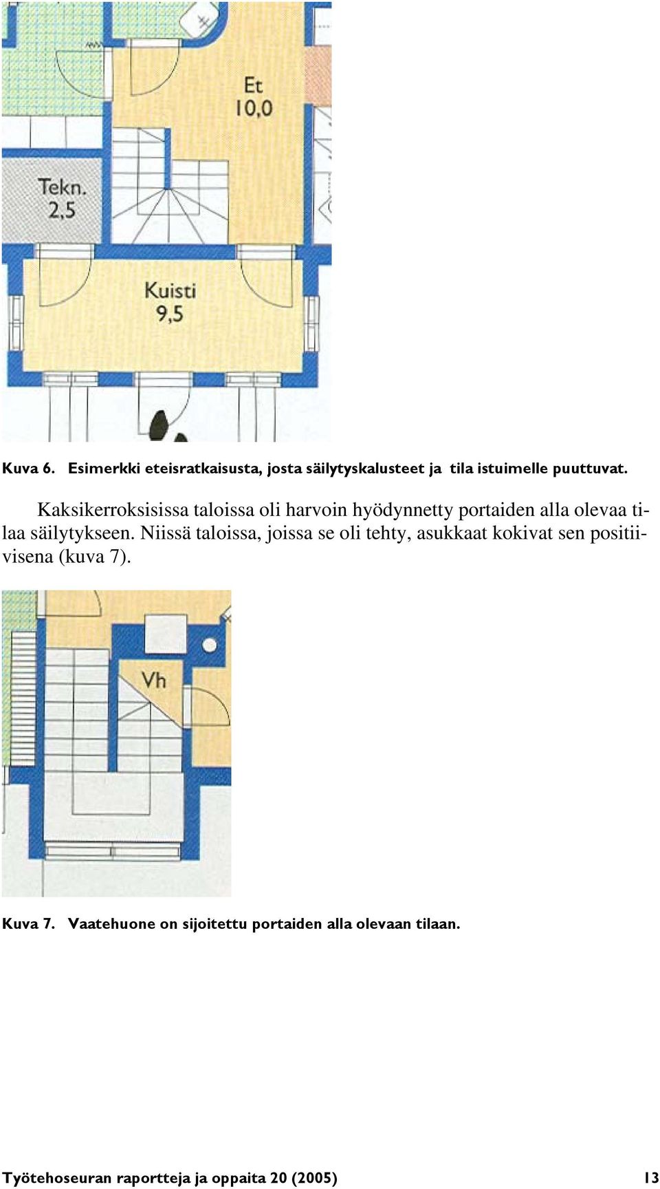 Niissä taloissa, joissa se oli tehty, asukkaat kokivat sen positiivisena (kuva 7). Kuva 7.