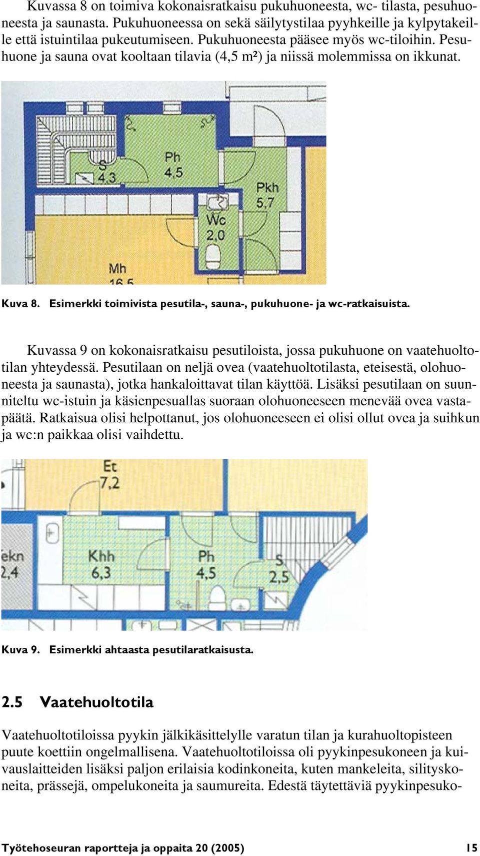 Kuvassa 9 on kokonaisratkaisu pesutiloista, jossa pukuhuone on vaatehuoltotilan yhteydessä.