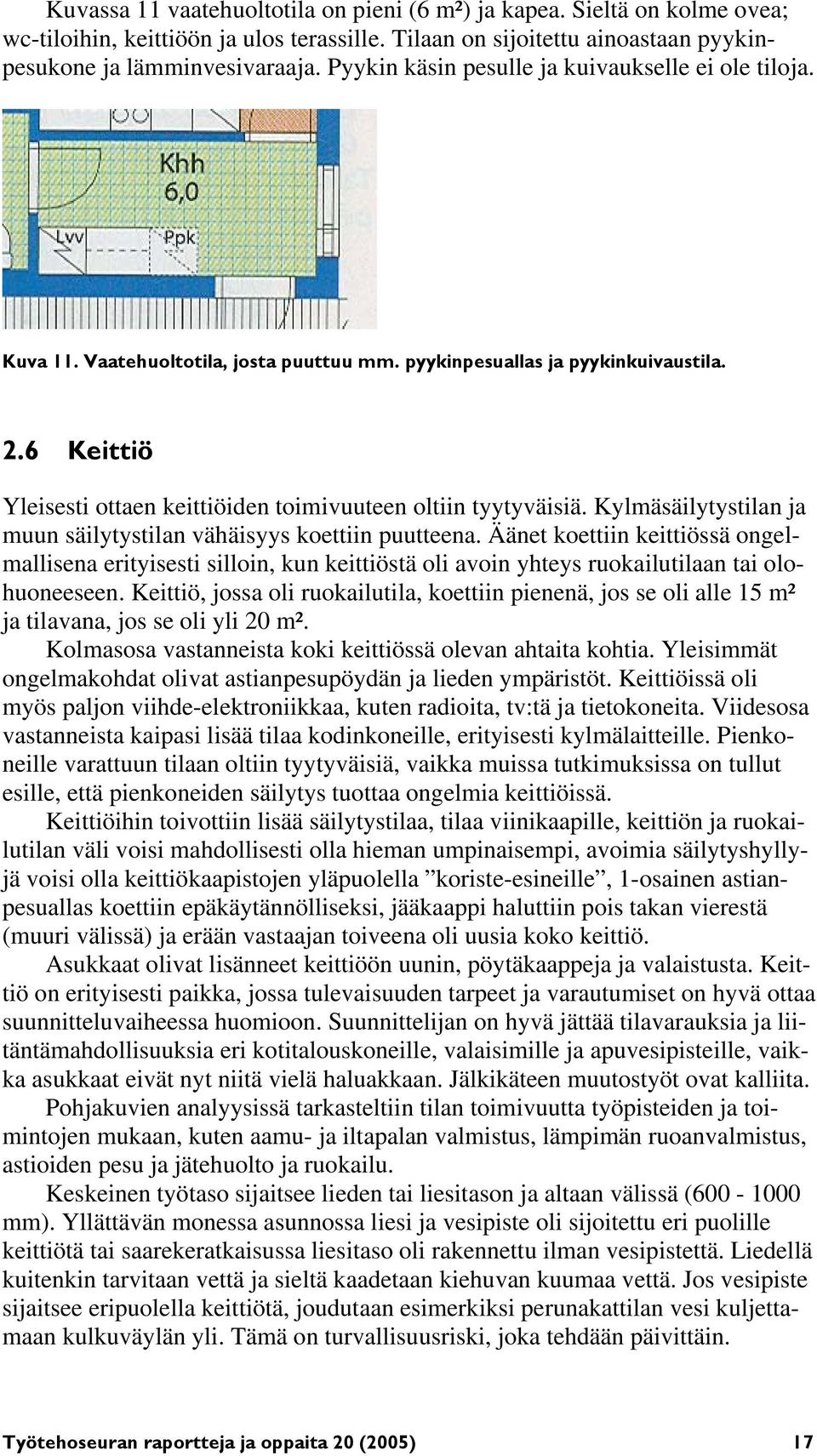 6 Keittiö Yleisesti ottaen keittiöiden toimivuuteen oltiin tyytyväisiä. Kylmäsäilytystilan ja muun säilytystilan vähäisyys koettiin puutteena.