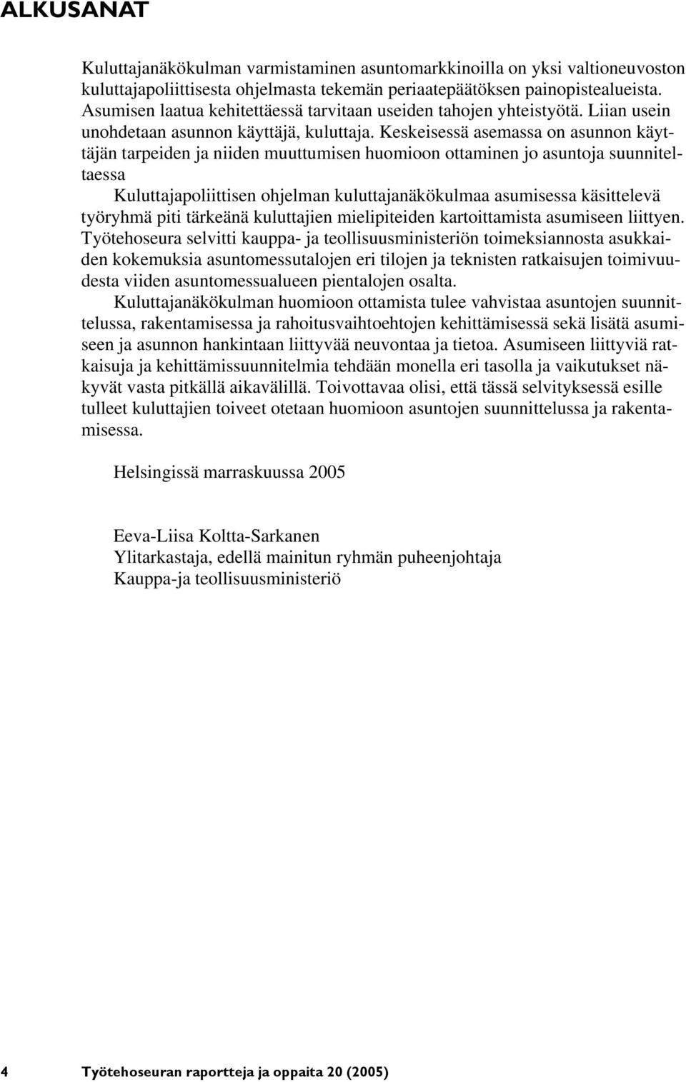 Keskeisessä asemassa on asunnon käyttäjän tarpeiden ja niiden muuttumisen huomioon ottaminen jo asuntoja suunniteltaessa Kuluttajapoliittisen ohjelman kuluttajanäkökulmaa asumisessa käsittelevä