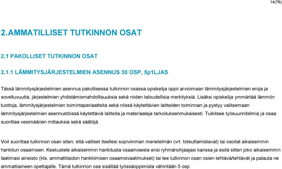 Lisäksi opiskelija ymmärtää lämmön tuottoja, lämmitysjärjestelmien toimintaperiaatteita sekä niissä käytettävien laitteiden toiminnan ja pystyy valitsemaan lämmitysjärjestelmien asennustöissä