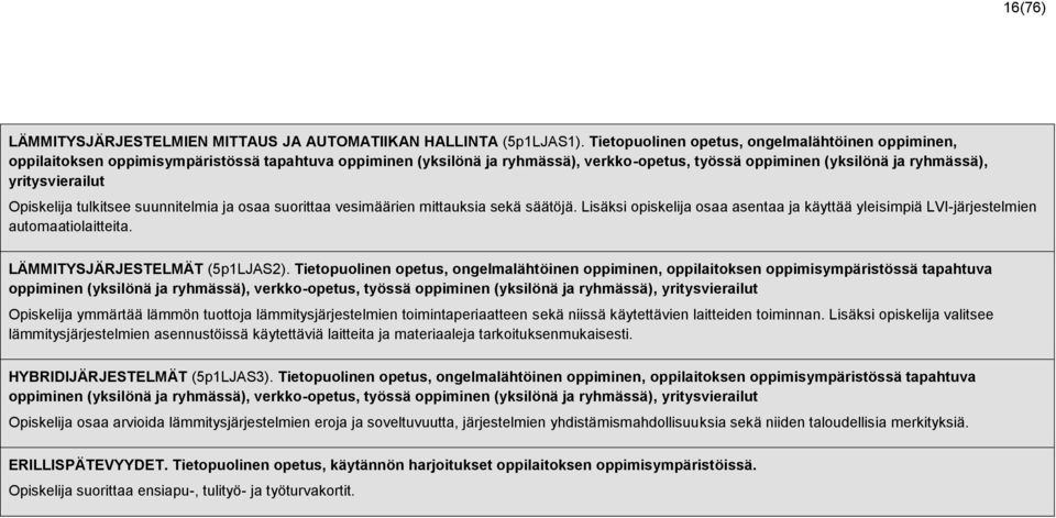 Opiskelija tulkitsee suunnitelmia ja osaa suorittaa vesimäärien mittauksia sekä säätöjä. Lisäksi opiskelija osaa asentaa ja käyttää yleisimpiä LVI-järjestelmien automaatiolaitteita.