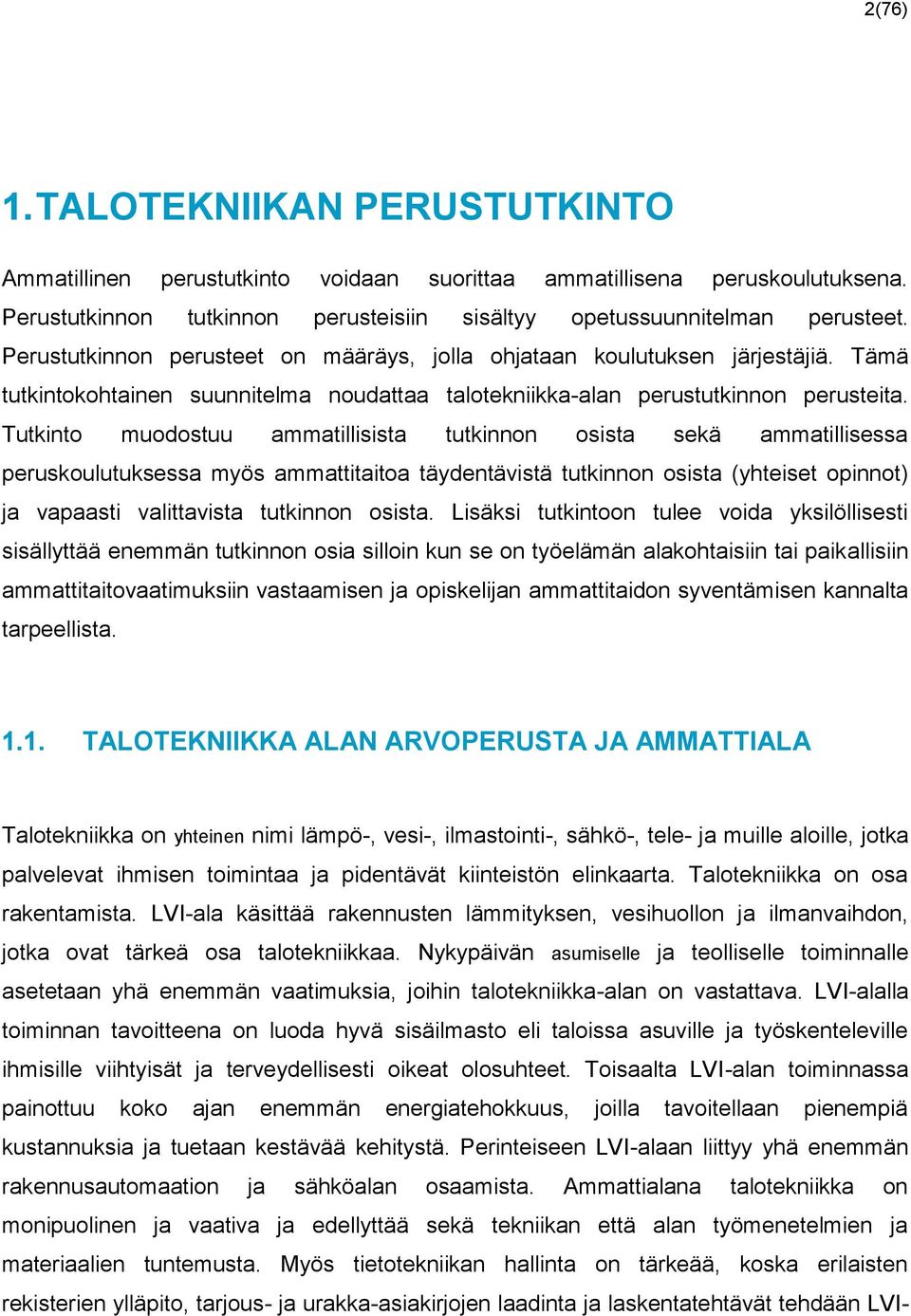 Tutkinto muodostuu ammatillisista tutkinnon osista sekä ammatillisessa peruskoulutuksessa myös ammattitaitoa täydentävistä tutkinnon osista (yhteiset opinnot) ja vapaasti valittavista tutkinnon