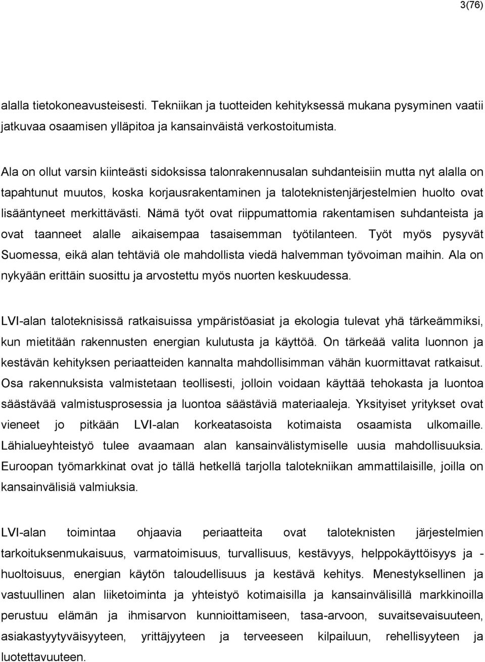 merkittävästi. Nämä työt ovat riippumattomia rakentamisen suhdanteista ja ovat taanneet alalle aikaisempaa tasaisemman työtilanteen.