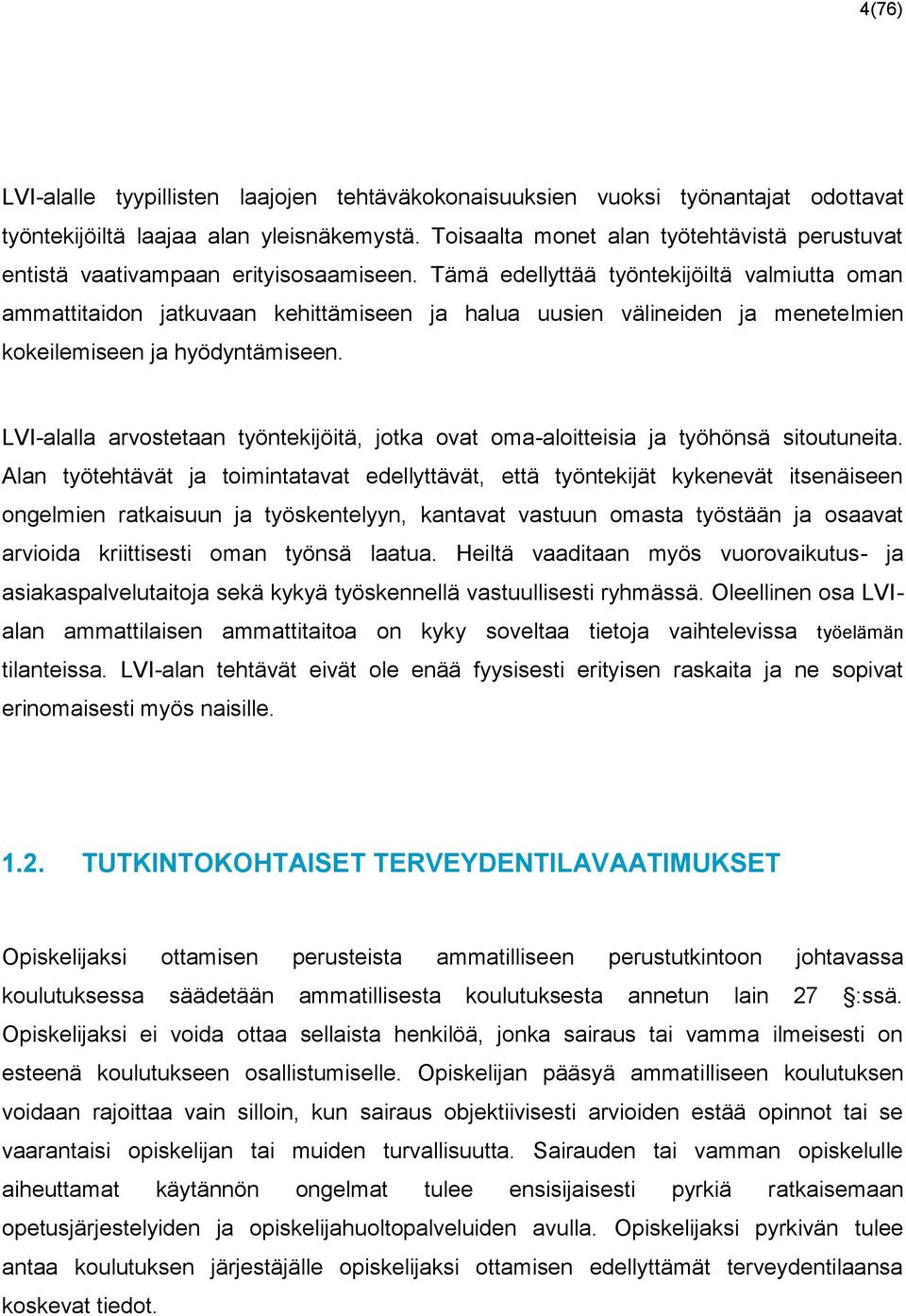 Tämä edellyttää työntekijöiltä valmiutta oman ammattitaidon jatkuvaan kehittämiseen ja halua uusien välineiden ja menetelmien kokeilemiseen ja hyödyntämiseen.