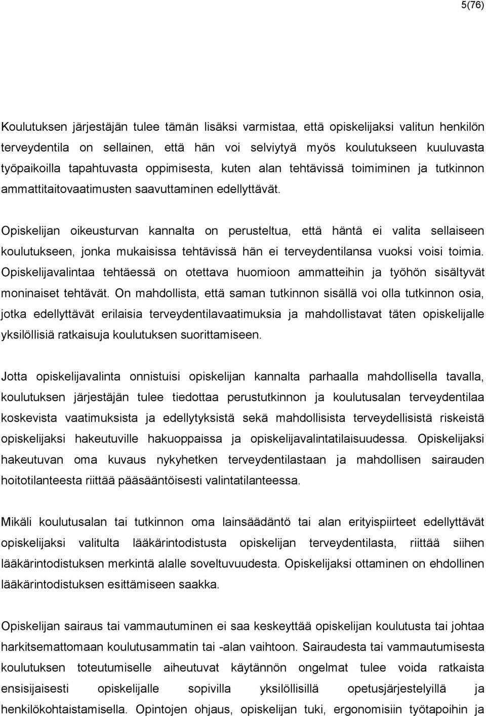 Opiskelijan oikeusturvan kannalta on perusteltua, että häntä ei valita sellaiseen koulutukseen, jonka mukaisissa tehtävissä hän ei terveydentilansa vuoksi voisi toimia.