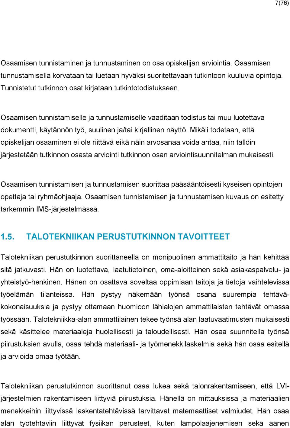 Osaamisen tunnistamiselle ja tunnustamiselle vaaditaan todistus tai muu luotettava dokumentti, käytännön työ, suulinen ja/tai kirjallinen näyttö.